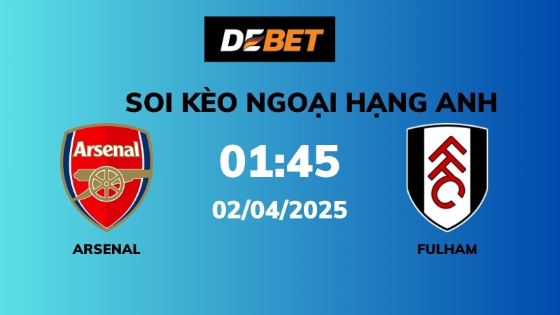 Soi kèo Arsenal vs Fulham – 01h45 – 02/04 – Ngoại hạng Anh