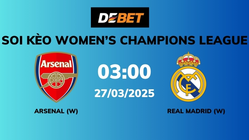 Soi kèo Arsenal W vs Real Madrid W – 03h00 – 27/03 – Women’s Champions League