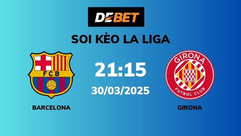 Soi kèo Barcelona vs Girona – 21h15 – 30/03 – La Liga