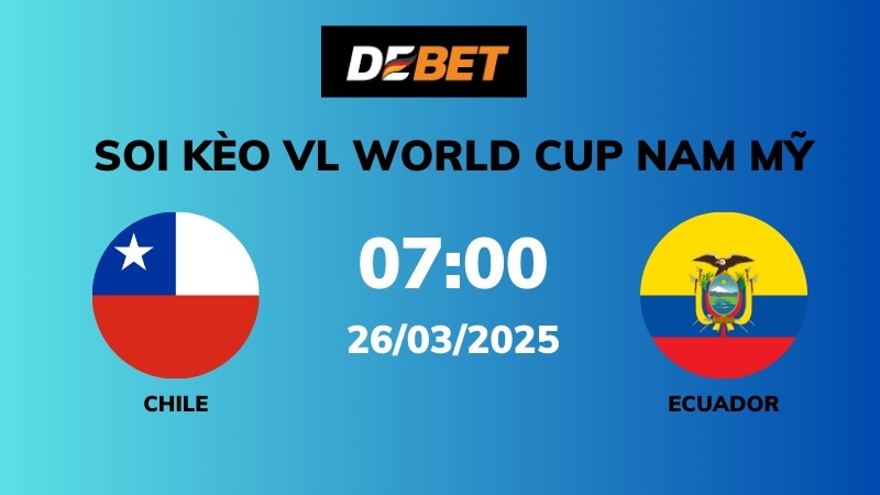 Soi kèo Chile vs Ecuador – 07h00 – 26/03 – VL World Cup Nam Mỹ