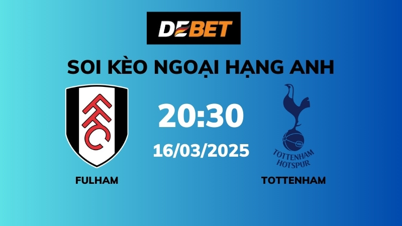 Soi kèo Fulham vs Tottenham – 20h30 – 16/03 – Ngoại hạng Anh