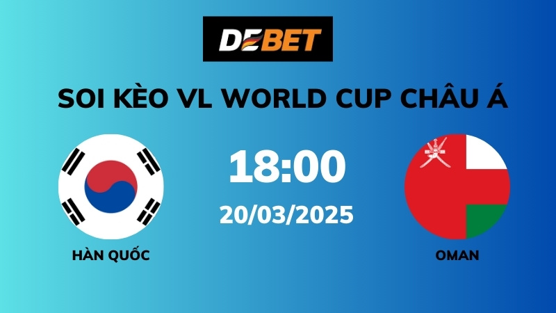 Soi kèo Hàn Quốc vs Oman – 19h00 – 20/03 – VL World Cup Châu Á
