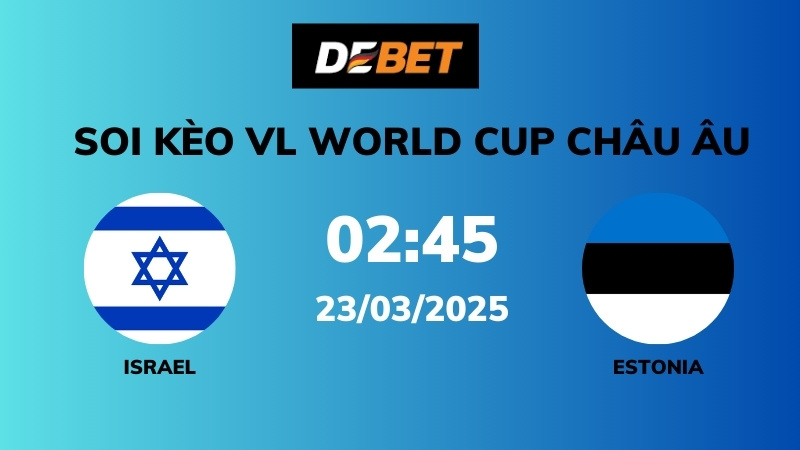 Soi kèo Israel vs Estonia – 02h45 – 23/03 – VL World Cup Châu Âu