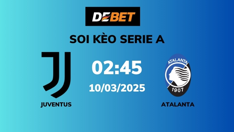 Soi kèo Juventus vs Atalanta – 02h45 – 10/03 – Serie A