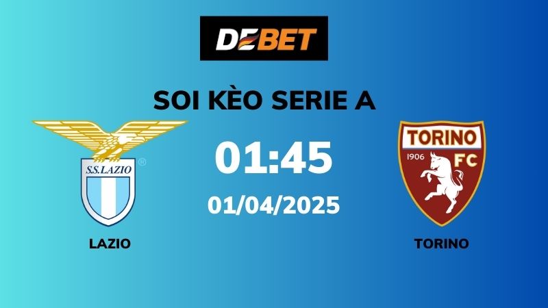 Soi kèo Lazio vs Torino – 01h45 – 01/04 – Serie A