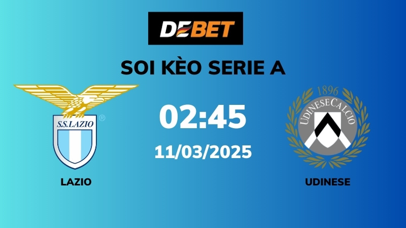 Soi kèo Lazio vs Udinese – 02h45 – 11/03 – Serie A