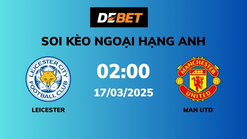 Soi kèo Leicester vs Man Utd – 02h00 – 17/03 – Ngoại hạng Anh