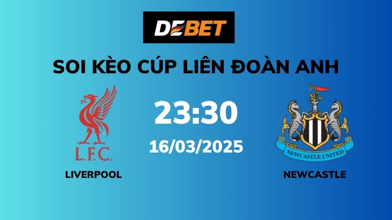 Soi kèo Liverpool vs Newcastle – 23h30 – 16/03 – Cúp Liên Đoàn Anh