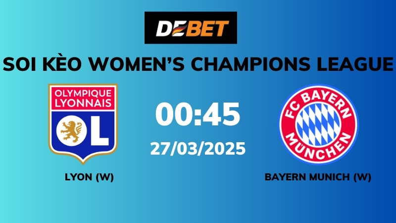 Soi kèo Lyon W vs Bayern Munich W – 00h45 – 27/03 – Women’s Champions League