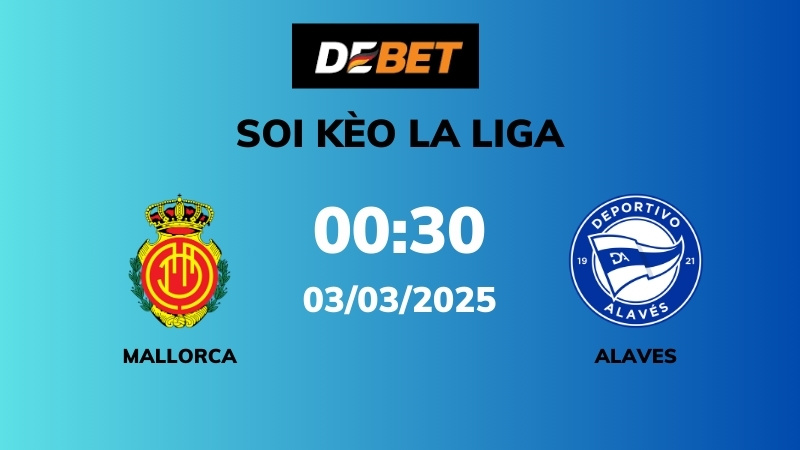 Soi kèo Mallorca vs Alaves – 00h30 – 03/03 – La Liga