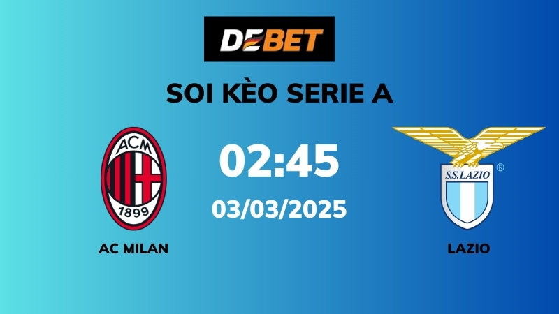 Soi kèo AC Milan vs Lazio – 02h45 – 03/03 – Serie A