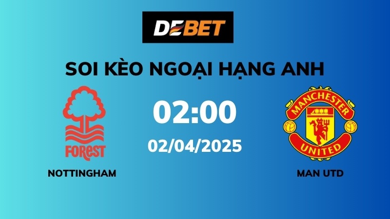 Soi kèo Nottingham Forest vs Man Utd – 02h00 – 02/04 – Ngoại hạng Anh