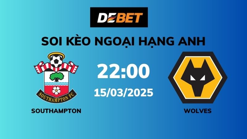 Soi kèo Southampton vs Wolves – 22h00 – 15/03 – Ngoại hạng Anh