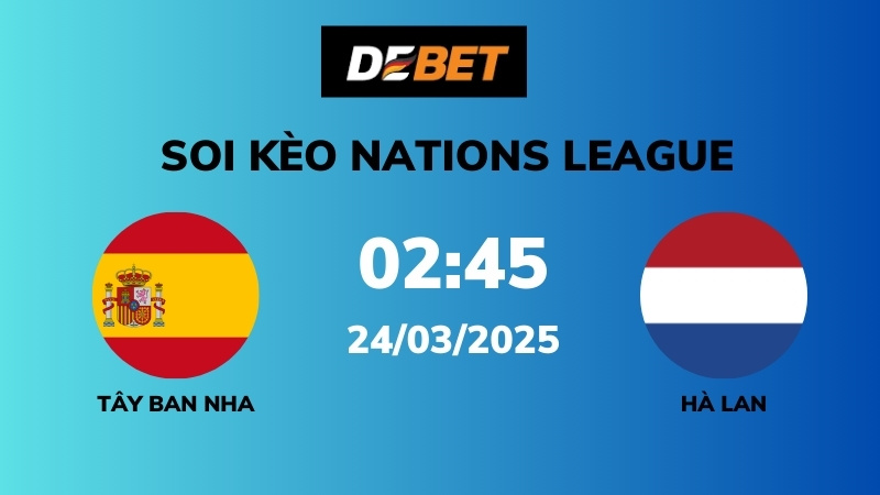 Soi kèo Tây Ban Nha vs Hà Lan – 02h45 – 24/03 – Nations League