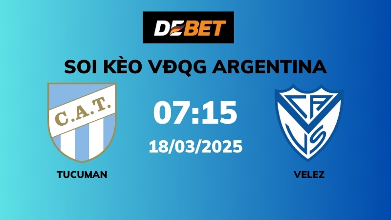 Soi kèo Atletico Tucuman vs Velez Sarsfield – 07h15 – 18/03 – VĐQG Argentina