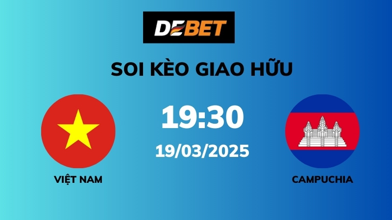Soi kèo Việt Nam vs Campuchia – 19h30 – 19/03 – Giao Hữu