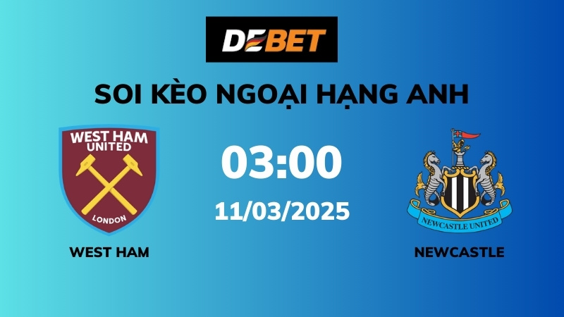 Soi kèo West Ham vs Newcastle – 03h00 – 11/03 – Ngoại hạng Anh