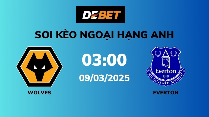 Soi kèo Wolves vs Everton – 03h00 – 09/03 – Ngoại hạng Anh
