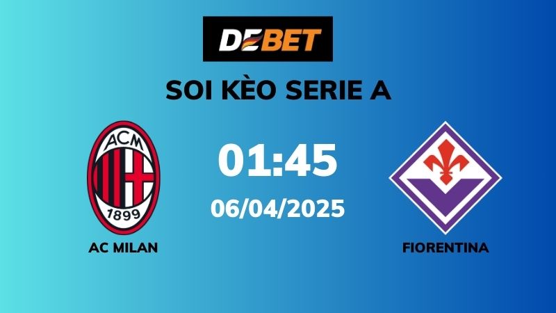 Soi kèo AC Milan vs Fiorentina – 01h45 – 06/04 – Serie A