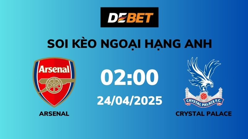 Soi kèo Arsenal vs Crystal Palace – 02h00 – 24/04 – Ngoại hạng Anh