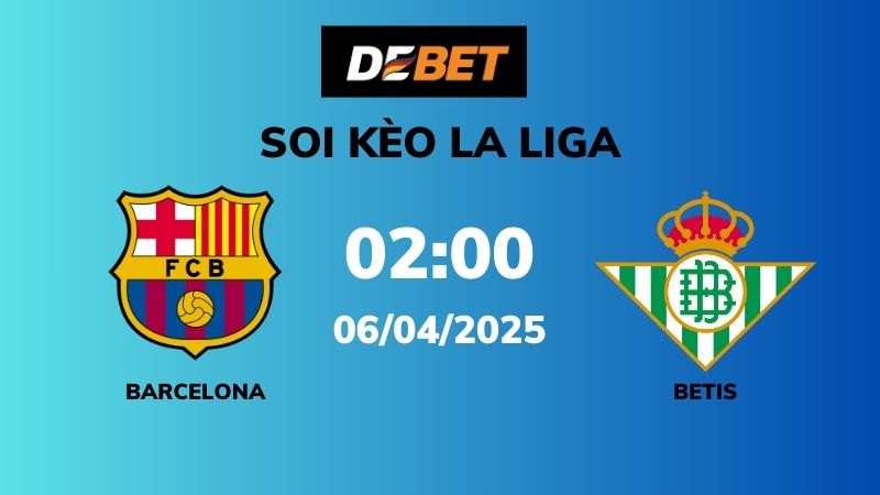Soi kèo Barcelona vs Betis – 02h00 – 06/04 – La Liga