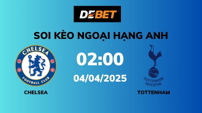Soi kèo Chelsea vs Tottenham – 02h00 – 04/04 – Ngoại hạng Anh
