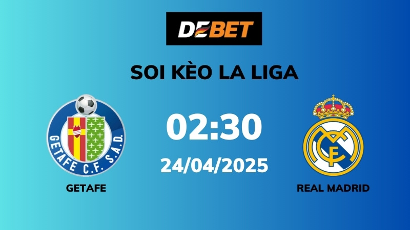 Soi kèo Getafe vs Real Madrid – 02h30 – 24/04 – La Liga
