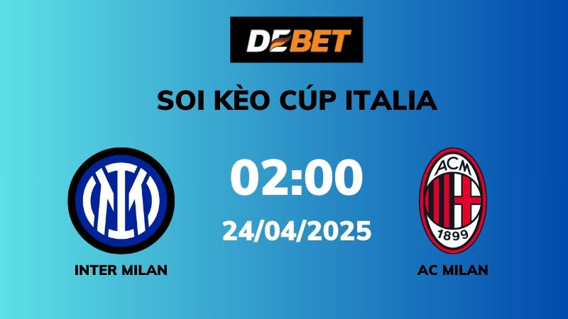 Soi kèo Inter Milan vs AC Milan – 02h00 – 24/04 – Cúp Italia