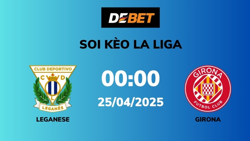 Soi kèo Leganes vs Girona – 00h00 – 25/04 – La Liga