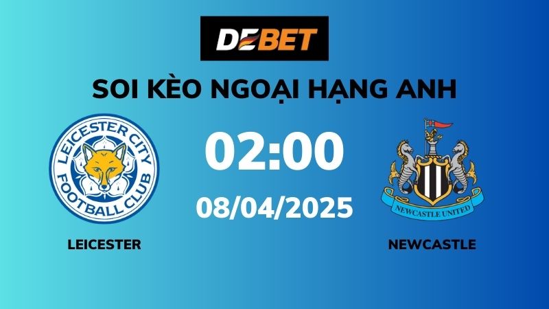 Soi kèo Leicester vs Newcastle – 02h00 – 08/04 – Ngoại hạng Anh