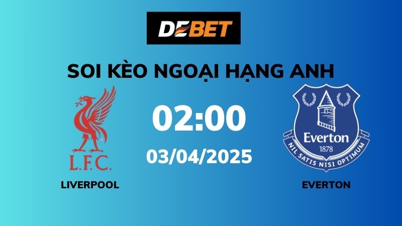 Soi kèo Liverpool vs Everton – 02h00 – 03/04 – Ngoại hạng Anh