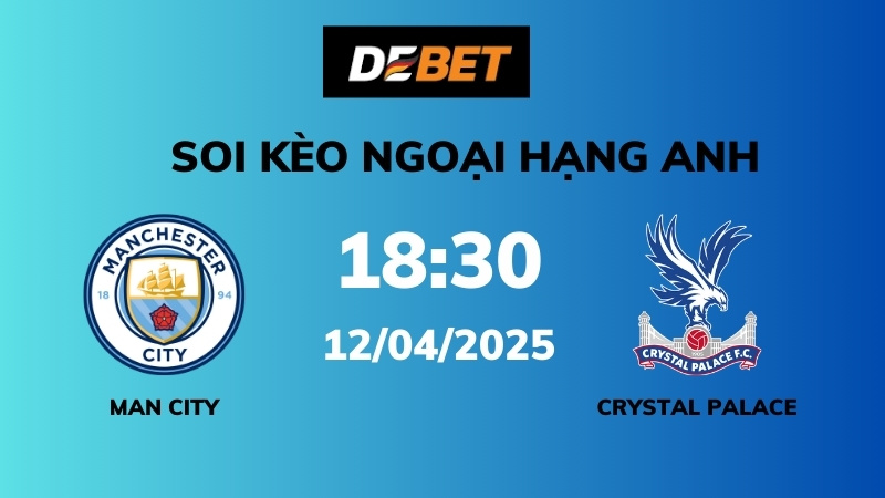 Soi kèo Man City vs Crystal Palace – 18h30 – 12/04 – Ngoại hạng Anh