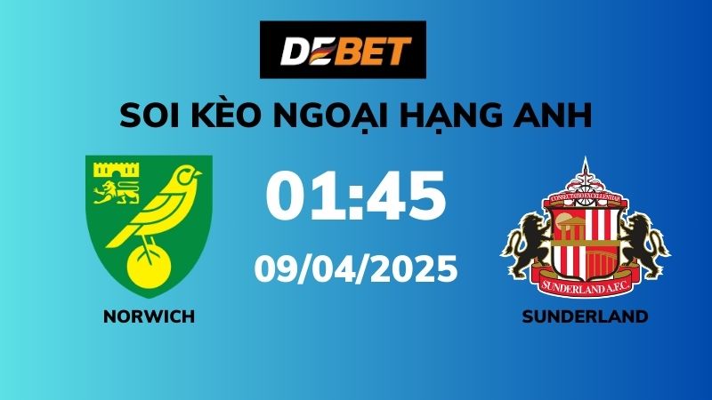 Soi kèo Norwich vs Sunderland – 01h45 – 09/04 – Ngoại hạng Anh