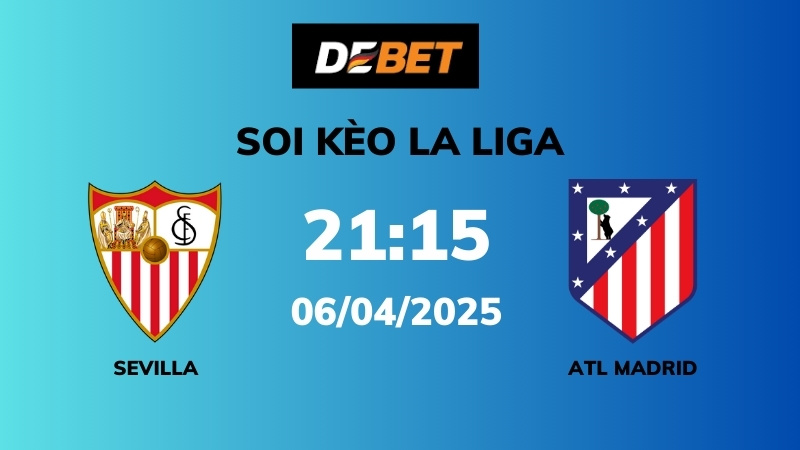 Soi kèo Sevilla vs Atl Madrid – 21h15 – 06/04 – La Liga