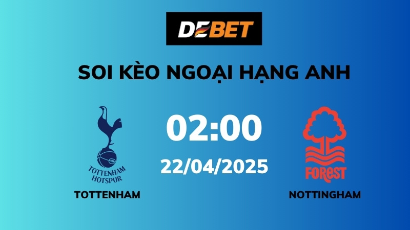 Soi kèo Tottenham vs Nottingham Forest – 02h00 – 22/04 – Ngoại hạng Anh