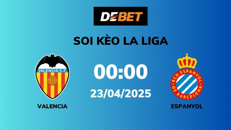 Soi kèo Valencia vs Espanyol – 00h00 – 23/04 – La Liga