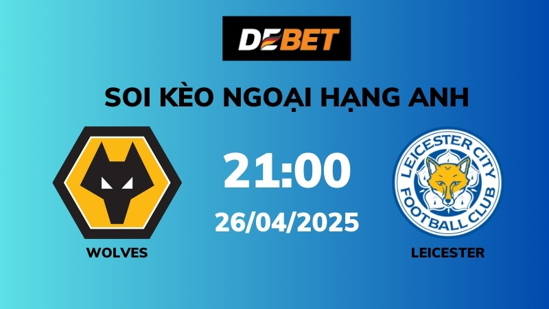 Soi kèo Wolves vs Leicester – 21h00 – 26/04 – Ngoại hạng Anh