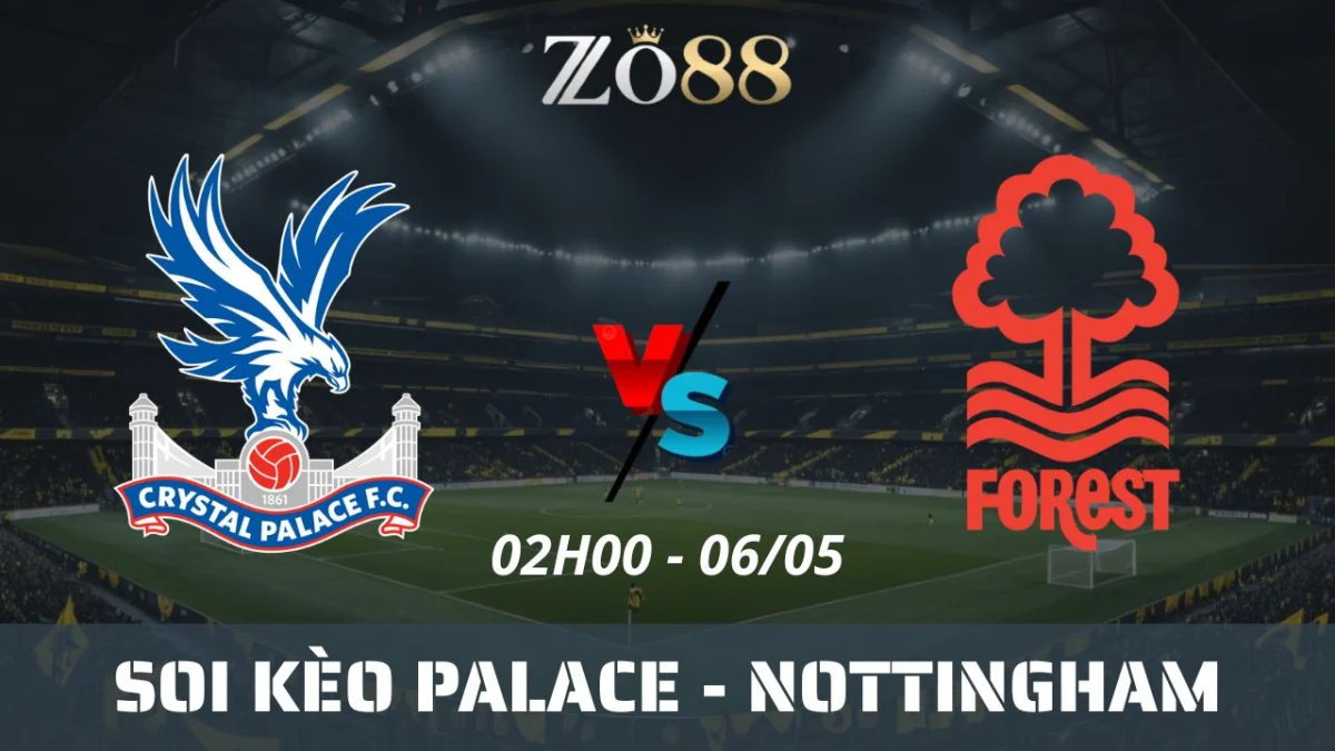 Soi kèo nhà cái Crystal Palace vs Nottingham, 06/05/2025 02h00 Ngoại hạng Anh
