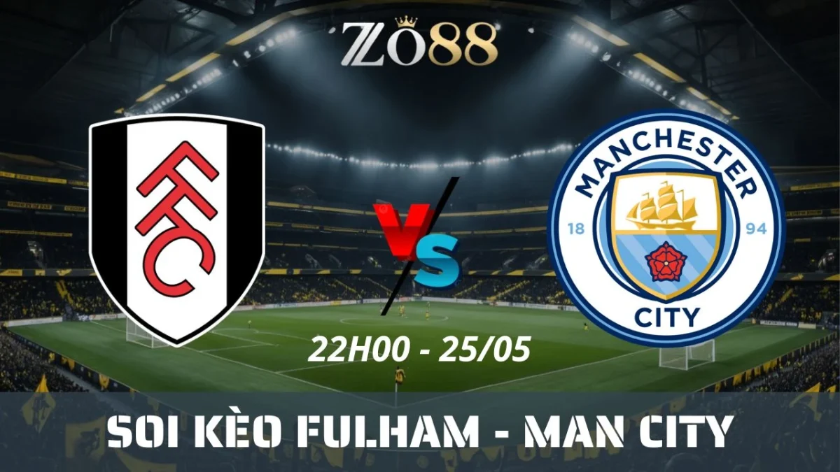 Soi kèo nhà cái Fulham vs Man City, 25/05/2025 22h00 Ngoại hạng Anh